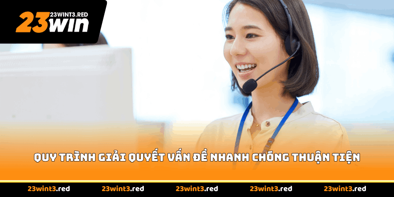 Quy trình giải quyết vấn đề nhanh chóng thuận tiện
