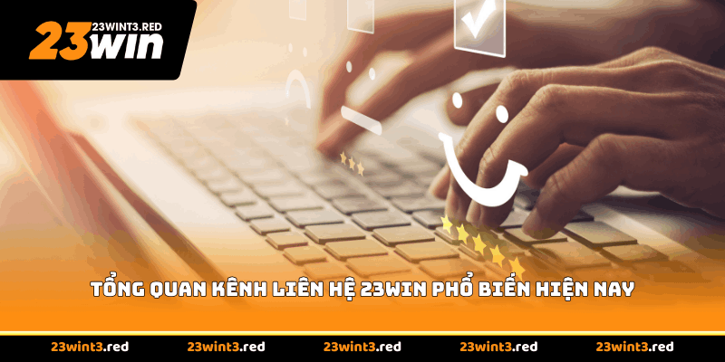 Tổng quan kênh liên hệ 23WIN phổ biến hiện nay